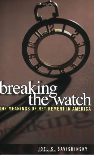 Breaking the Watch: The Meanings of Retirement in America