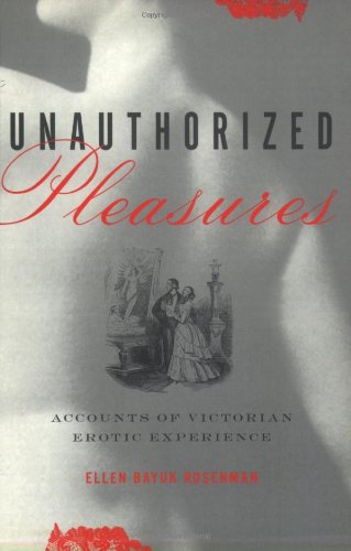 Unauthorized Pleasures: Accounts of Victorian Erotic Experience