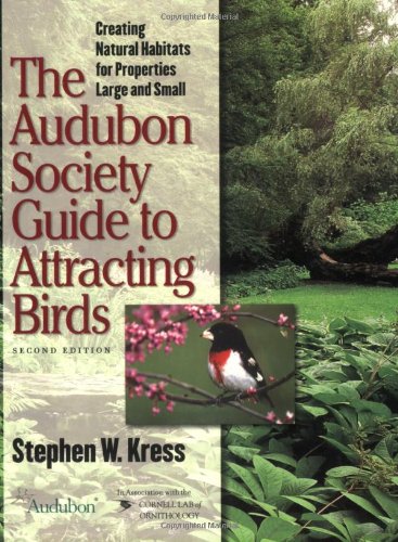 The Audubon Society Guide to Attracting Birds: Creating Natural Habitats for Properties Large and Small