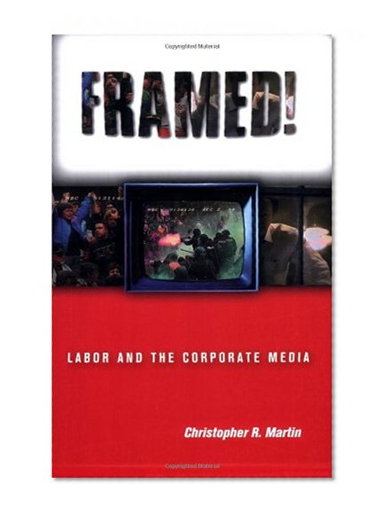 Framed!: Labor and the Corporate Media (Ilr Press Books)