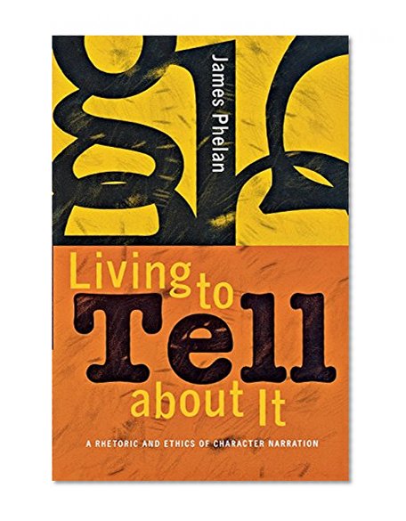Living to Tell about It: A Rhetoric and Ethics of Character Narration