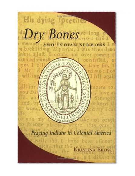 Dry Bones and Indian Sermons: Praying Indians in Colonial America