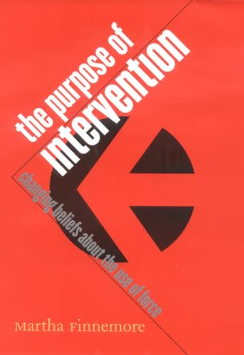 The Purpose of Intervention: Changing Beliefs about the Use of Force (Cornell Studies in Security Affairs)