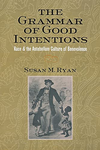 The Grammar of Good Intentions: Race and the Antebellum Culture of Benevolence