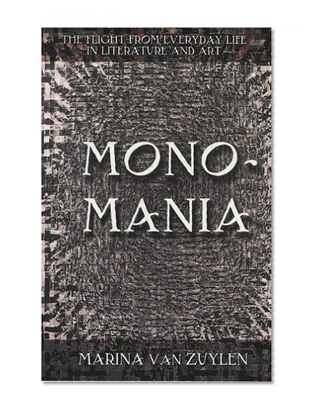 Monomania: The Flight from Everyday Life in Literature and Art