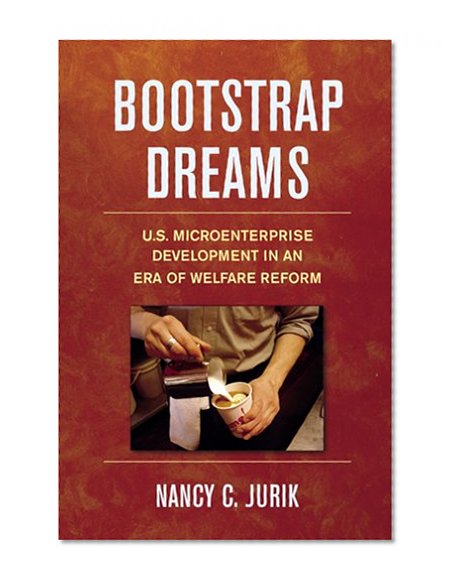 Bootstrap Dreams: U.S. Microenterprise Development in an Era of Welfare Reform (ILR Press Book)