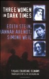 Three Women in Dark Times: Edith Stein, Hannah Arendt, Simone Weil