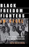 Black Freedom Fighters in Steel: The Struggle for Democratic Unionism