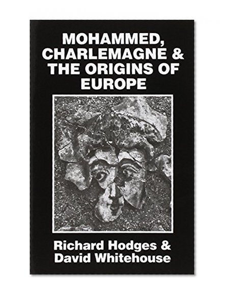 Mohammed, Charlemagne, and the Origins of Europe: Archaeology and the Pirenne Thesis