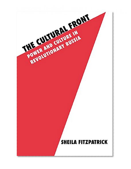 The Cultural Front: Power and Culture in Revolutionary Russia (Studies in Soviet History & Society)