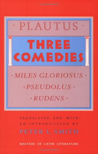 Three Comedies: "Miles Gloriosus," "Pseudolus," "Rudens" (Masters of Latin Literature)