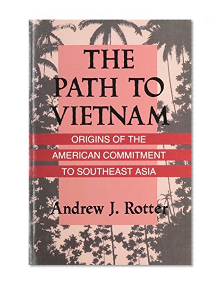 The Path to Vietnam: Origins of the American Commitment to Southeast Asia