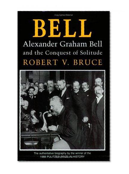 Bell: Alexander Graham Bell and the Conquest of Solitude