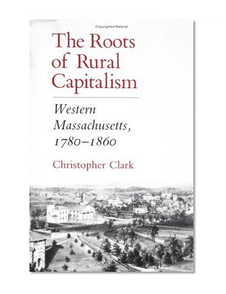 The Roots of Rural Capitalism: Western Massachusetts, 1780-1860