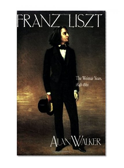 Franz Liszt, Vol. 2: The Weimar Years, 1848-1861