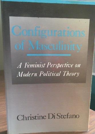 Configurations of Masculinity: A Feminist Perspective on Modern Political Theory