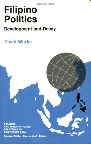 Filipino Politics: Development and Decay (Politics & International Relations of Southeast Asia)