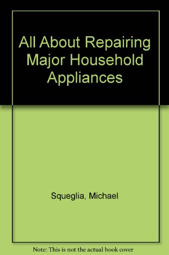 All About Repairing Major Household Appliances (The All about repairing series)