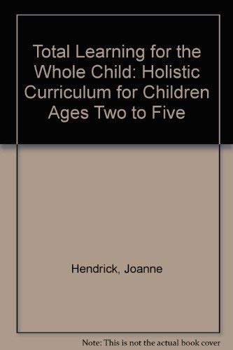 Total Learning for the Whole Child: Holistic Curriculum for Children Ages Two to Five
