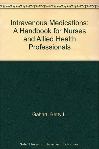 Intravenous Medications: A Handbook for Nurses and Allied Health Professionals/1995 (Intravenous Medications: A Handbook for Nurses & Allied Health Professionals)