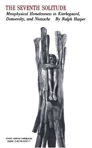 The Seventh Solitude: Metaphysical Homelessness in Kierkegaard, Dostoevsky, and Nietzsche