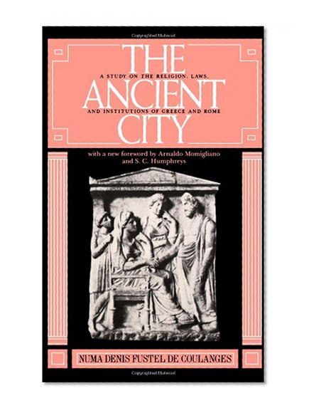 The Ancient City: A Study on the Religion, Laws, and Institutions of Greece and Rome