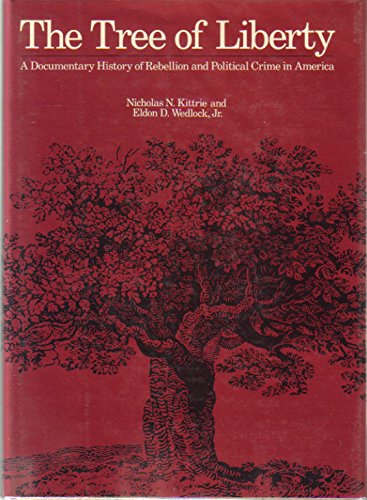 The Tree of Liberty: A Documentary History of Rebellion and Political Crime in America: A Legal, Historical, Social, and Psychological Inquiry into Rebellions and Political Crimes