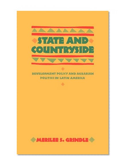 State and Countryside: Development Policy and Agrarian Politics in Latin America (The Johns Hopkins Studies in Development)