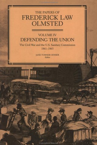 The Papers of Frederick Law Olmsted: Defending the Union: The Civil War and the U.S. Sanitary Commission, 1861-1863 (Volume 4)