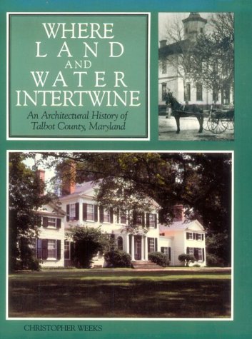Where Land and Water Intertwine: An Architectural History of Talbot County, Maryland (Maryland Historic Trust)