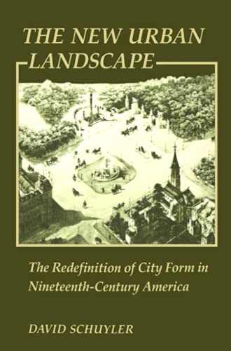 The New Urban Landscape: The Redefinition of City Form in Nineteenth-Century America (New Studies in American Intellectual and Cultural History)