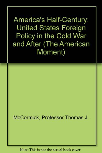America's Half-Century: United States Foreign Policy in the Cold War and After (The American Moment)