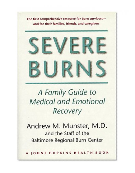 Severe Burns: A Family Guide to Medical and Emotional Recovery (A Johns Hopkins Press Health Book)