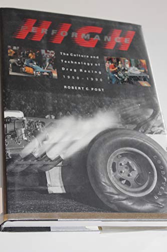 High Performance: The Culture and Technology of Drag Racing 1950-1990