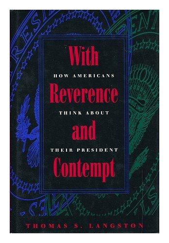 With Reverence and Contempt: How Americans Think about Their Presidents (Interpreting American Politics)