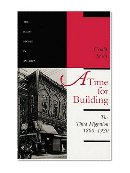 A Time for Building: The Third Migration, 1880-1920 (The Jewish People in America) (Volume 3)