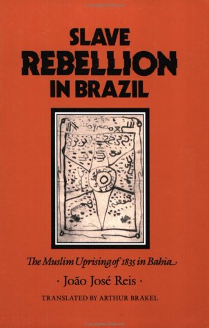 Book Cover Slave Rebellion in Brazil: The Muslim Uprising of 1835 in Bahia (Johns Hopkins Studies in Atlantic History and Culture)