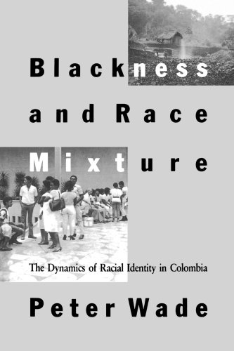 Blackness and Race Mixture: The Dynamics of Racial Identity in Colombia (Johns Hopkins Studies in Atlantic History and Culture)