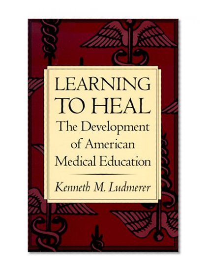 Learning to Heal: The Development of American Medical Education