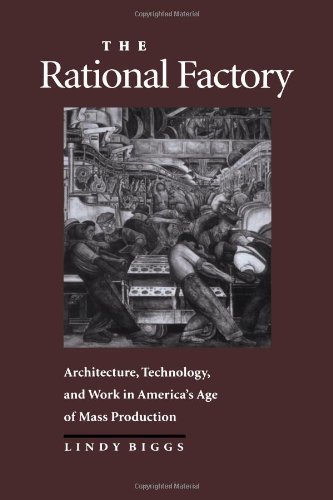 The Rational Factory: Architecture, Technology and Work in America's Age of Mass Production (Studies in Industry and Society)