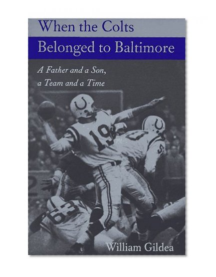 When the Colts Belonged to Baltimore: A Father and a Son, a Team and a Time (Maryland Paperback Bookshelf)