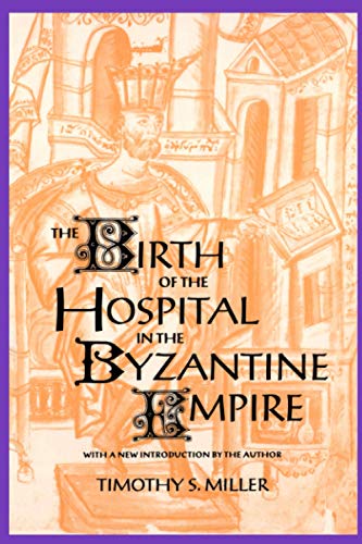 The Birth of the Hospital in the Byzantine Empire (Supplement to the Bulletin of the History of Medicine)