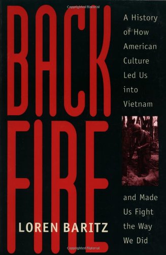 Backfire: A History of How American Culture Led Us into Vietnam and Made Us Fight the Way We Did