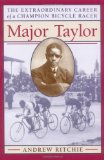 Major Taylor: The Extraordinary Career of a Champion Bicycle Racer