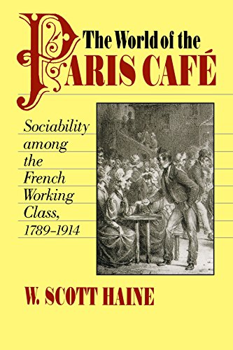 The World of the Paris Café: Sociability among the French Working Class, 1789-1914 (The Johns Hopkins University Studies in Historical and Political Science)