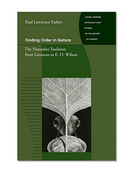 Finding Order in Nature: The Naturalist Tradition from Linnaeus to E. O. Wilson (Johns Hopkins Introductory Studies in the History of Science)