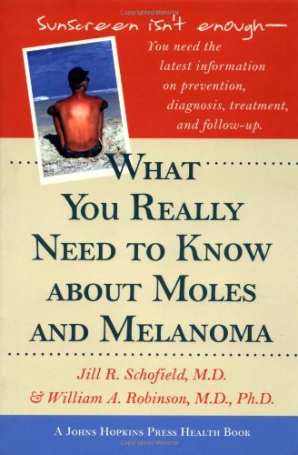 What You Really Need to Know about Moles and Melanoma (A Johns Hopkins Press Health Book)