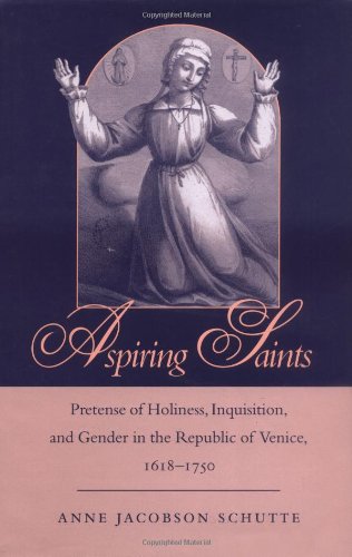 Aspiring Saints: Pretense of Holiness, Inquisition, and Gender in the Republic of Venice, 1618-1750