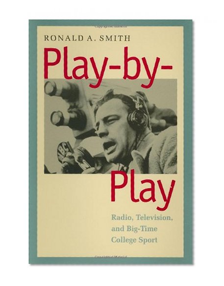 Play-by-Play: Radio, Television, and Big-Time College Sport