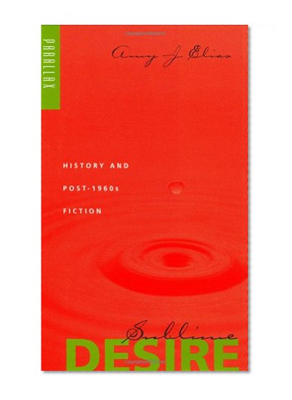 Sublime Desire: History and Post-1960s Fiction (Parallax: Re-visions of Culture and Society)